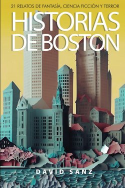 Historias de Boston. 21 relatos de fantasía, ciencia ficción y terror